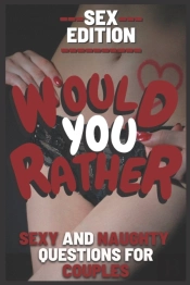 Would You Rather Sex Edition Sexy And Naughty Questions For Couples