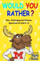 Would You Rather? Silly, Challenging And Hilarious Questions For Kids 8-12
