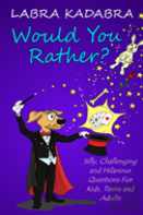 Would You Rather? Silly, Challenging And Hilarious Questions For Kids, Teens And Adults