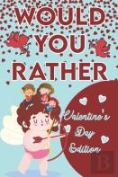 Would You Rather ? - Valentine'S Day Edition