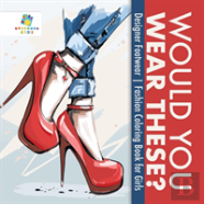 Would You Wear These? | Designer Footwear | Fashion Coloring Book For Girls