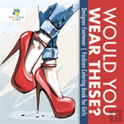 Bertrand.pt - Would You Wear These? | Designer Footwear | Fashion Coloring Book For Girls