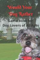 Would Your Dog Rather Game Book For Kids And Dog Lovers Of All Ages