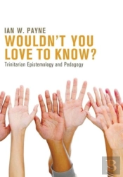 Wouldn'T You Love To Know?: Trinitarian Epistemology And Pedagogy