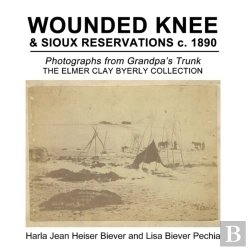 Bertrand.pt - Wounded Knee & Sioux Reservations C. 1890: Photographs From Grandpa'S Trunk, The Elmer Clay Byerly Collection