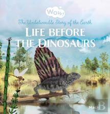 Wow! Life Before The Dinosaurs. The Unbelievable Story Of The Earth