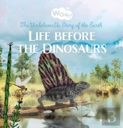 Wow! Life Before The Dinosaurs. The Unbelievable Story Of The Earth