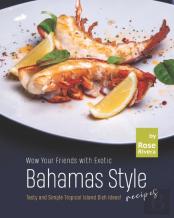 Wow Your Friends With Exotic Bahamas Style Recipes