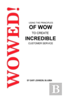 Wowed! Using The Principles Of Wow To Create Incredible Customer Service