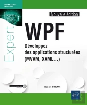 Wpf - Developpez Des Applications Structurees (Mvvm, Xaml...) (Nouvelle Edition)
