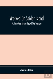 Wrecked On Spider Island; Or, How Ned Rogers Found The Treasure