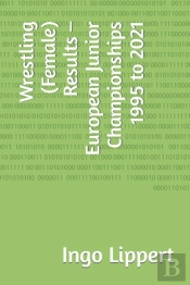 Wrestling (Female) Results - European Junior Championships 1995 To 2021