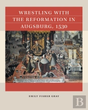 Wrestling With The Reformation In Augsburg, 1530