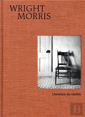 Wright Morris ; L'Essence Du Visible