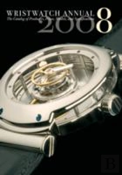 Wristwatch Annual 2008: The Catalog Of Producers, Prices, Models, And Specifications I