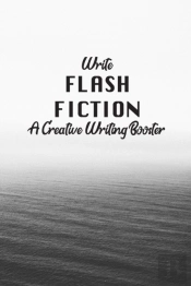 Write Flash Fiction A Creative Writer'S Booster