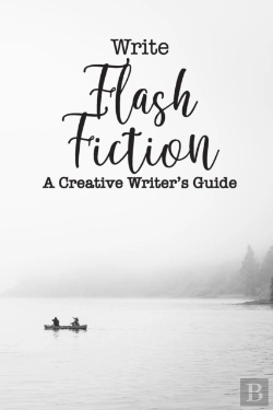 Bertrand.pt - Write Flash Fiction A Creative Writer'S Guide