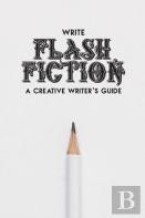 Write Flash Fiction A Creative Writer'S Guide
