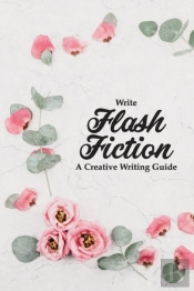 Write Flash Fiction A Creative Writing Guide