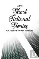 Write Short Fictional Stories A Creative Writer'S Helper