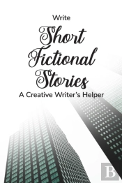 Write Short Fictional Stories A Creative Writer'S Helper