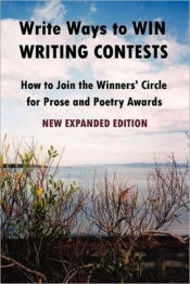 Write Ways To Win Writing Contests: How To Join The Winners' Circle For Prose And Poetry Awards, New Expanded Edition