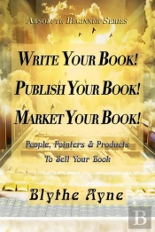 Write Your Book! Publish Your Book! Market Your Book!