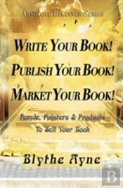 Write Your Book! Publish Your Book! Market Your Book!