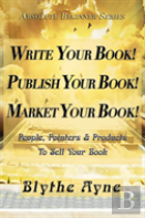 Write Your Book! Publish Your Book! Market Your Book!