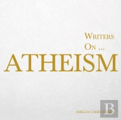 Writers On... Atheism (A Book Of Quotations, Poems And Literary Reflections)