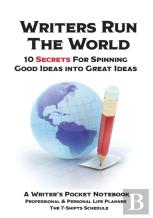 Writers Run The World 10 Secrets For Spinning Good Ideas Into Great Ideas!