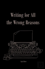 Writing For All The Wrong Reasons