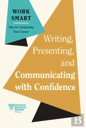Writing, Presenting, And Communicating With Confidence (Hbr Work Smart Series)