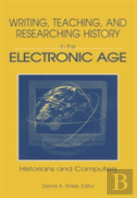 Writing, Teaching And Researching History In The Electronic Age