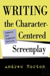 Writing The Character-Centered Screenplay, Updated And Expanded Edition