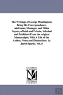 Bertrand.pt - Writings of George Washington; Being His Correspondence, Addresses, Messages, and Other Papers, Official and Private, Selected and Published from the Original Manuscripts; With a Life of the Author, N