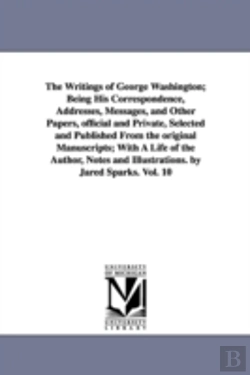 Bertrand.pt - Writings of George Washington; Being His Correspondence, Addresses, Messages, and Other Papers, Official and Private, Selected and Published from the Original Manuscripts; With a Life of the Author, N