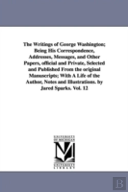 Bertrand.pt - Writings of George Washington; Being His Correspondence, Addresses, Messages, and Other Papers, Official and Private, Selected and Published from the Original Manuscripts; With a Life of the Author, N