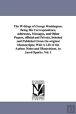 Bertrand.pt - Writings of George Washington; Being His Correspondence, Addresses, Messages, and Other Papers, Official and Private, Selected and Published from the Original Manuscripts; With a Life of the Author, N
