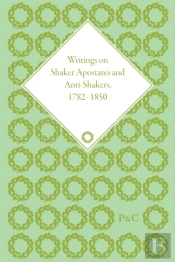 Writings Of Shaker Apostates And Anti-Shakers, 1782-1850