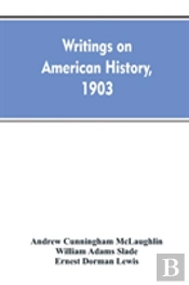 Writings On American History, 1903. A Bibliography Of Books And Articles On United States History Published During The Year 1903, With Some Memoranda On Other Portions Of America
