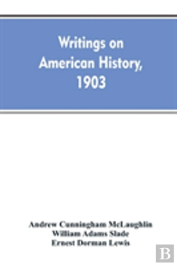 Bertrand.pt - Writings On American History, 1903. A Bibliography Of Books And Articles On United States History Published During The Year 1903, With Some Memoranda On Other Portions Of America