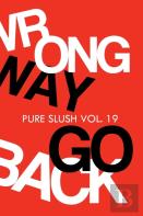 Wrong Way Go Back Pure Slush Vol. 19