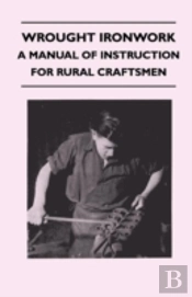 Wrought Ironwork - A Manual Of Instruction For Rural Craftsmen