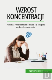 Wzrost Koncentracji : Pokonaj Rozpraszacze I Naucz Sie Skupiac Na Kazdym Zadaniu