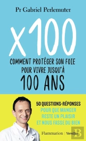 X 100 Ou Comment Protéger Son Foie Pour Vivre En Bonne Santé Jusqu'A 100 Ans