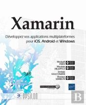 Xamarin ; Développez Vos Applications Multiplateformes Pour Ios, Android Et Windows