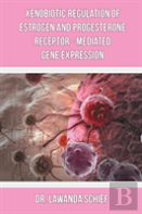 Xenobiotic Regulation Of Estrogen And Progesterone Receptor - Mediated Gene Expression