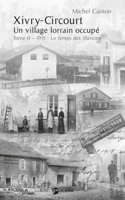 Bertrand.pt - Xivry-Circourt ; Un Village Lorrain Occupé Tome 2 ; 1915, Le Temps Des Illusions