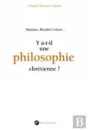 Y A-T-Il Une Philosophie Chretienne ? Maritain, Blondel, Gilson